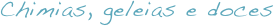 Chimias, geleias e doces
